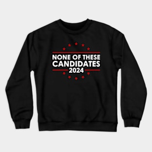 None Of These Candidates 2024 Crewneck Sweatshirt